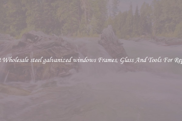 Get Wholesale steel galvanized windows Frames, Glass And Tools For Repair