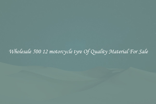 Wholesale 500 12 motorcycle tyre Of Quality Material For Sale
