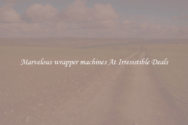 Marvelous wrapper machines At Irresistible Deals