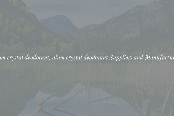 alum crystal deodorant, alum crystal deodorant Suppliers and Manufacturers