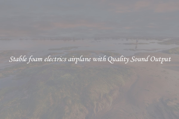 Stable foam electrics airplane with Quality Sound Output