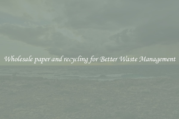 Wholesale paper and recycling for Better Waste Management