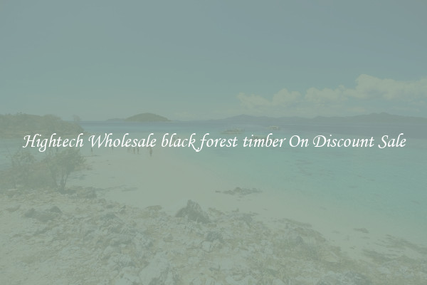 Hightech Wholesale black forest timber On Discount Sale