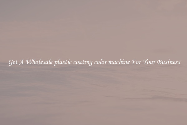 Get A Wholesale plastic coating color machine For Your Business