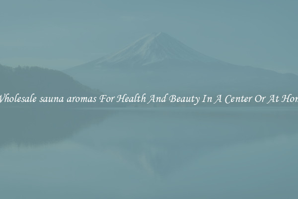 Wholesale sauna aromas For Health And Beauty In A Center Or At Home