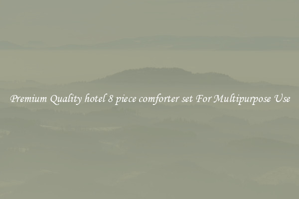 Premium Quality hotel 8 piece comforter set For Multipurpose Use