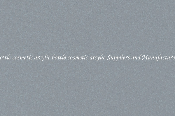 bottle cosmetic arcylic bottle cosmetic arcylic Suppliers and Manufacturers