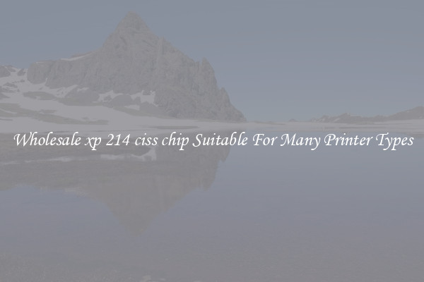 Wholesale xp 214 ciss chip Suitable For Many Printer Types