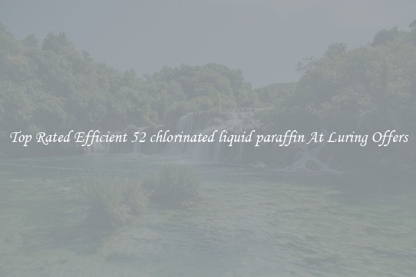 Top Rated Efficient 52 chlorinated liquid paraffin At Luring Offers
