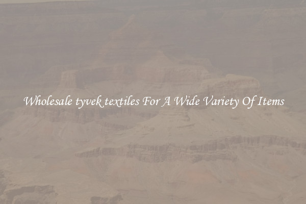 Wholesale tyvek textiles For A Wide Variety Of Items