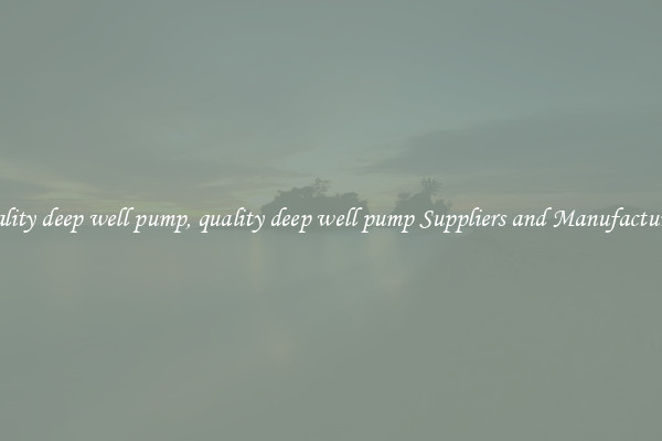 quality deep well pump, quality deep well pump Suppliers and Manufacturers