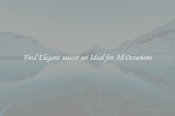 Find Elegant saucer set Ideal for All Occasions