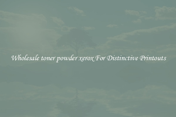 Wholesale toner powder xerox For Distinctive Printouts