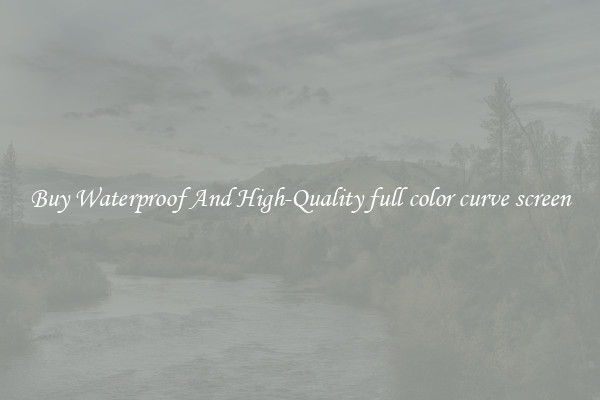 Buy Waterproof And High-Quality full color curve screen