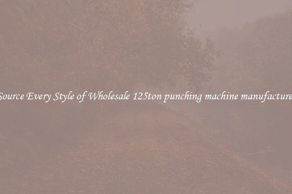 Source Every Style of Wholesale 125ton punching machine manufacturer
