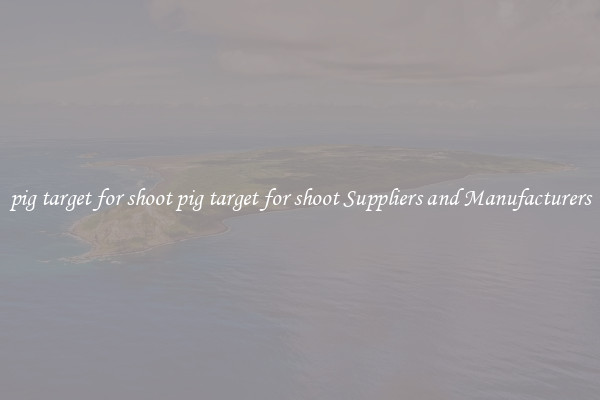 pig target for shoot pig target for shoot Suppliers and Manufacturers