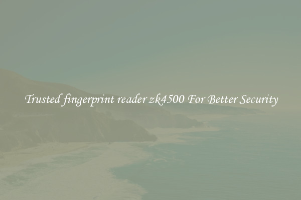 Trusted fingerprint reader zk4500 For Better Security