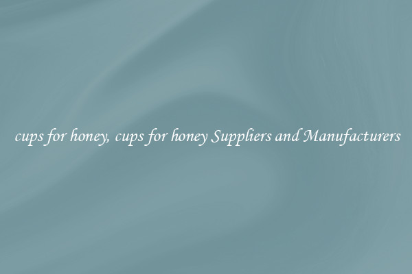cups for honey, cups for honey Suppliers and Manufacturers
