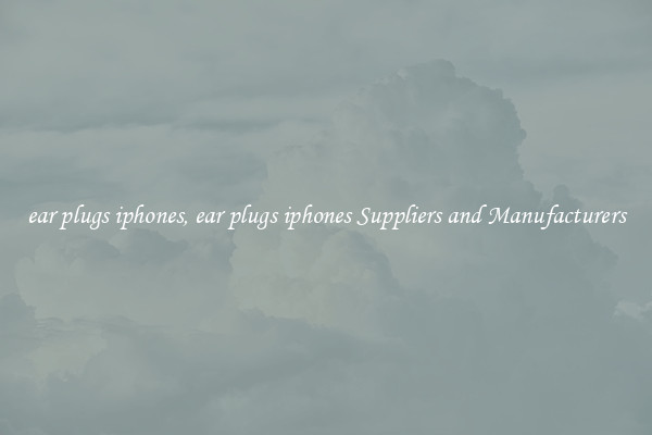 ear plugs iphones, ear plugs iphones Suppliers and Manufacturers