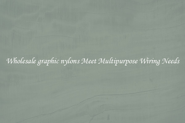 Wholesale graphic nylons Meet Multipurpose Wiring Needs