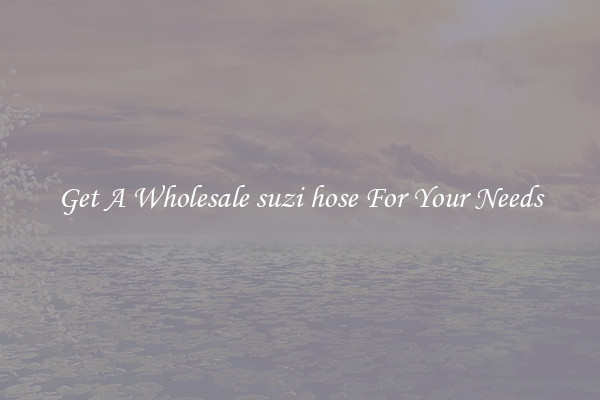 Get A Wholesale suzi hose For Your Needs