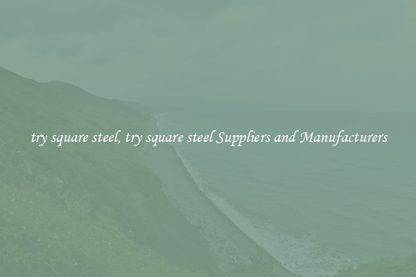 try square steel, try square steel Suppliers and Manufacturers