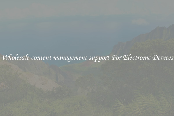Wholesale content management support For Electronic Devices
