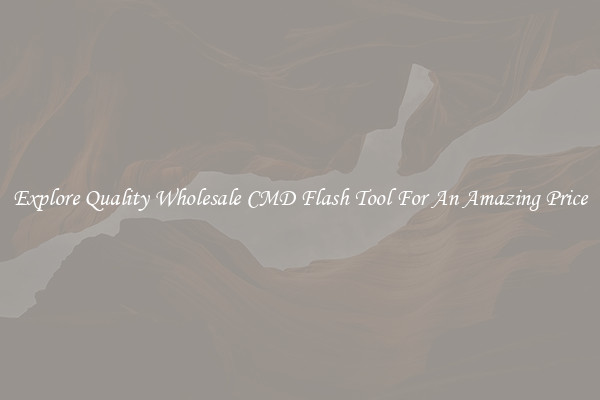 Explore Quality Wholesale CMD Flash Tool For An Amazing Price