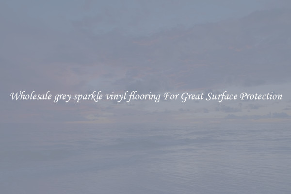 Wholesale grey sparkle vinyl flooring For Great Surface Protection