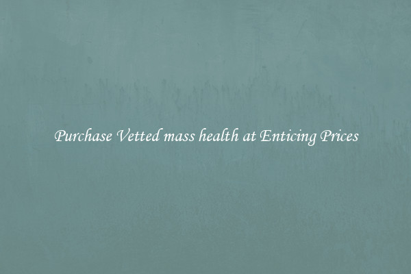 Purchase Vetted mass health at Enticing Prices