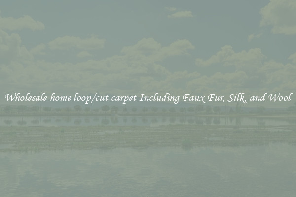 Wholesale home loop/cut carpet Including Faux Fur, Silk, and Wool 