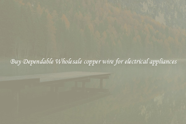 Buy Dependable Wholesale copper wire for electrical appliances