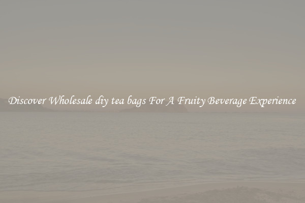 Discover Wholesale diy tea bags For A Fruity Beverage Experience 