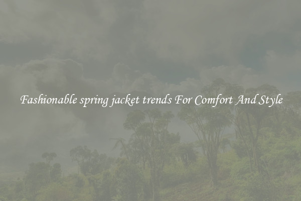Fashionable spring jacket trends For Comfort And Style