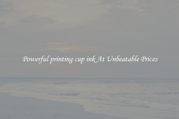Powerful printing cup ink At Unbeatable Prices