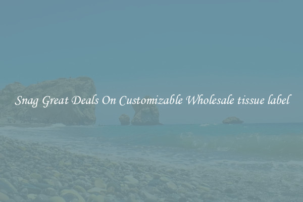 Snag Great Deals On Customizable Wholesale tissue label