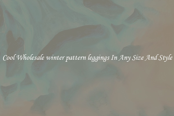 Cool Wholesale winter pattern leggings In Any Size And Style