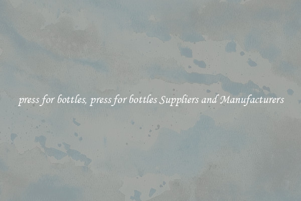 press for bottles, press for bottles Suppliers and Manufacturers