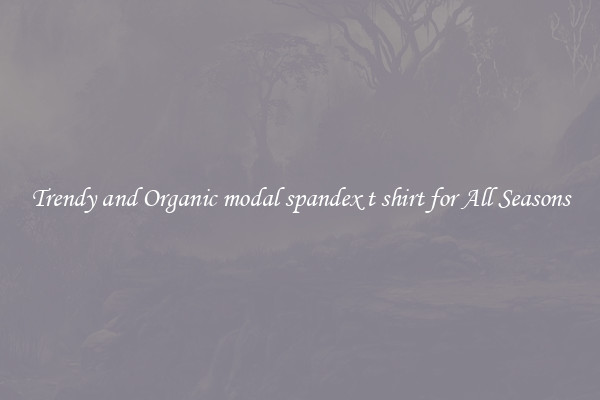 Trendy and Organic modal spandex t shirt for All Seasons