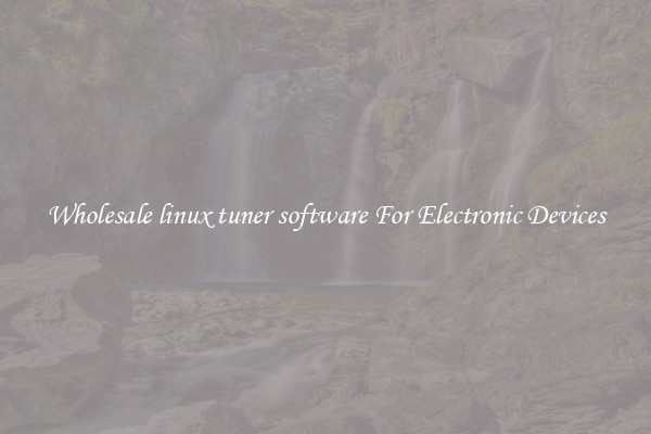 Wholesale linux tuner software For Electronic Devices