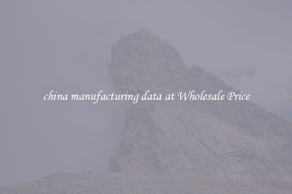 china manufacturing data at Wholesale Price