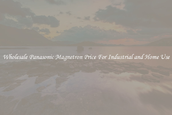 Wholesale Panasonic Magnetron Price For Industrial and Home Use