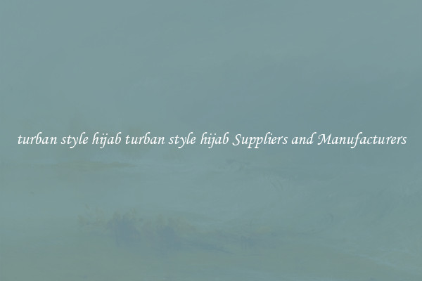 turban style hijab turban style hijab Suppliers and Manufacturers