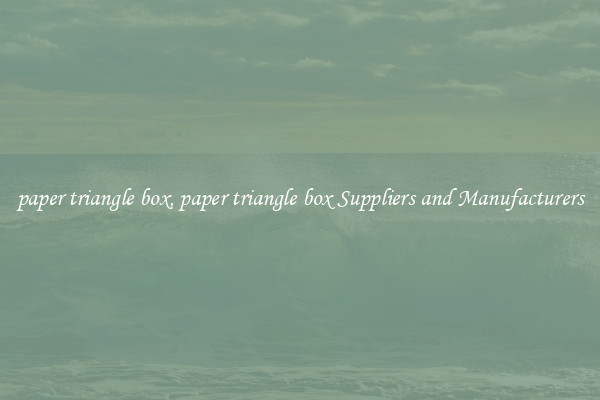 paper triangle box, paper triangle box Suppliers and Manufacturers
