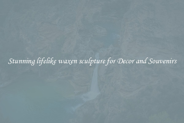 Stunning lifelike waxen sculpture for Decor and Souvenirs