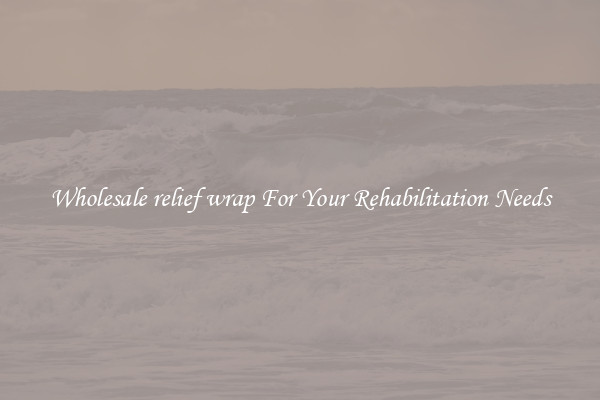 Wholesale relief wrap For Your Rehabilitation Needs