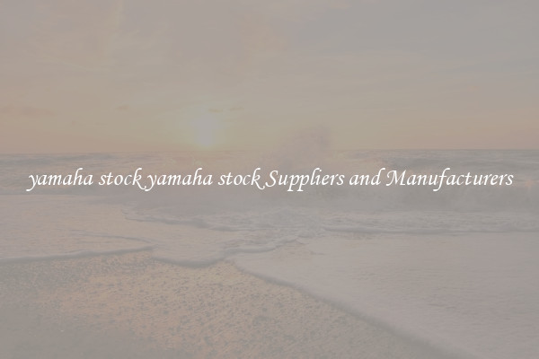 yamaha stock yamaha stock Suppliers and Manufacturers