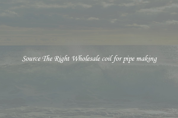 Source The Right Wholesale coil for pipe making