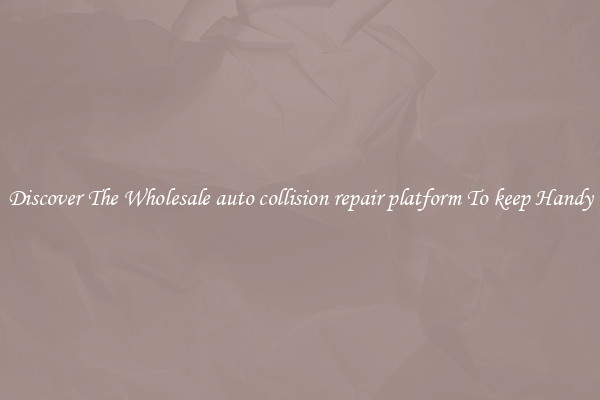 Discover The Wholesale auto collision repair platform To keep Handy