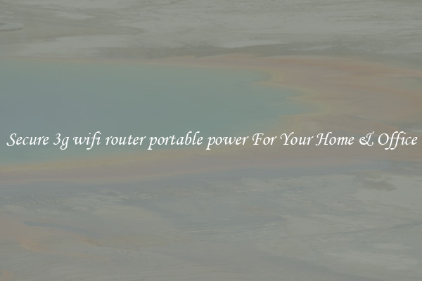 Secure 3g wifi router portable power For Your Home & Office